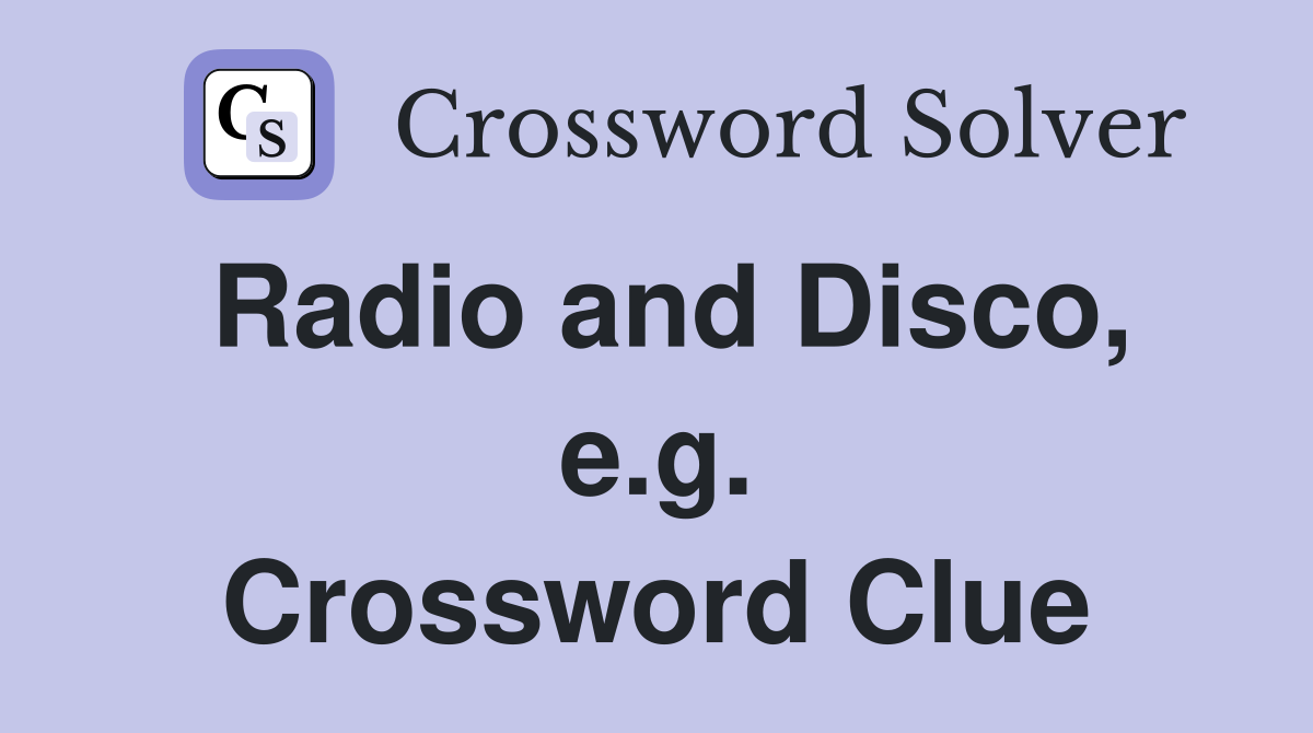 Radio and Disco, e.g. Crossword Clue
