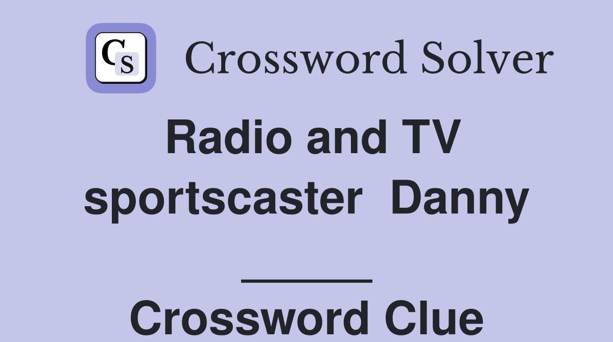 Radio and TV sportscaster  Danny _____ Crossword Clue