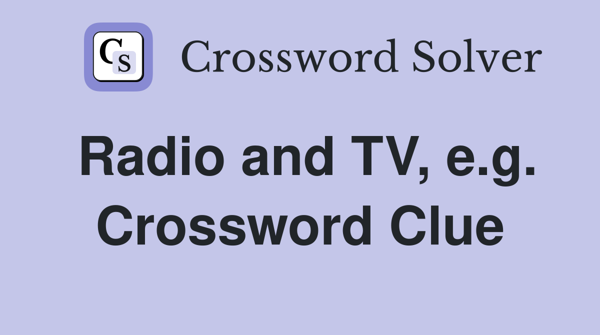 Radio and TV, e.g. Crossword Clue
