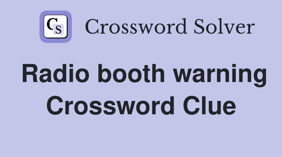 Radio booth warning Crossword Clue
