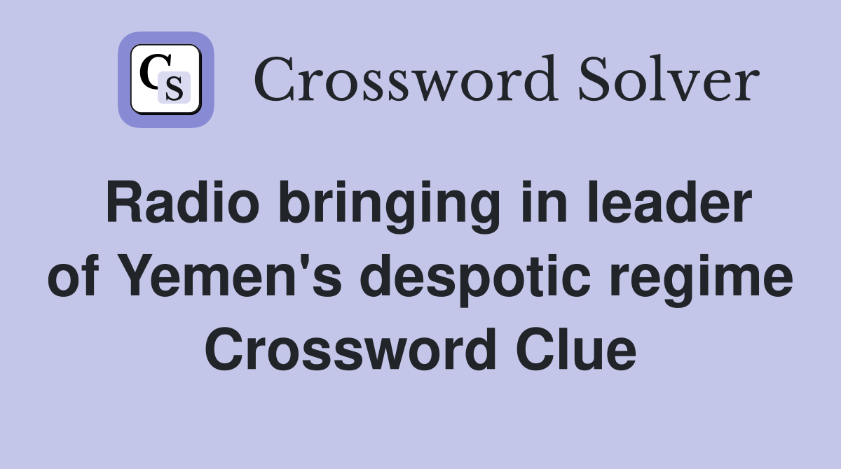 Radio bringing in leader of Yemen's despotic regime Crossword Clue
