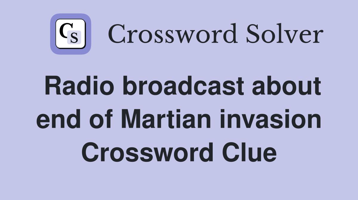 Radio broadcast about end of Martian invasion Crossword Clue