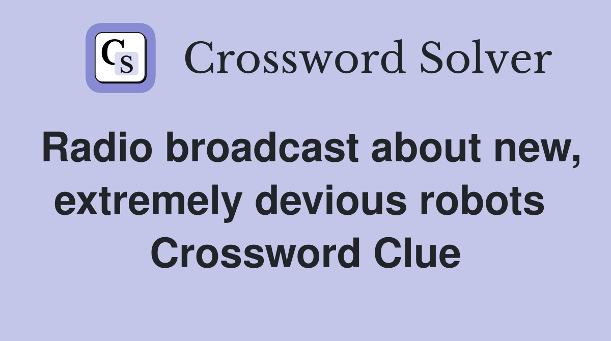 Radio broadcast about new, extremely devious robots  Crossword Clue