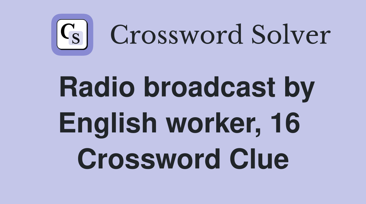 Radio broadcast by English worker, 16  Crossword Clue