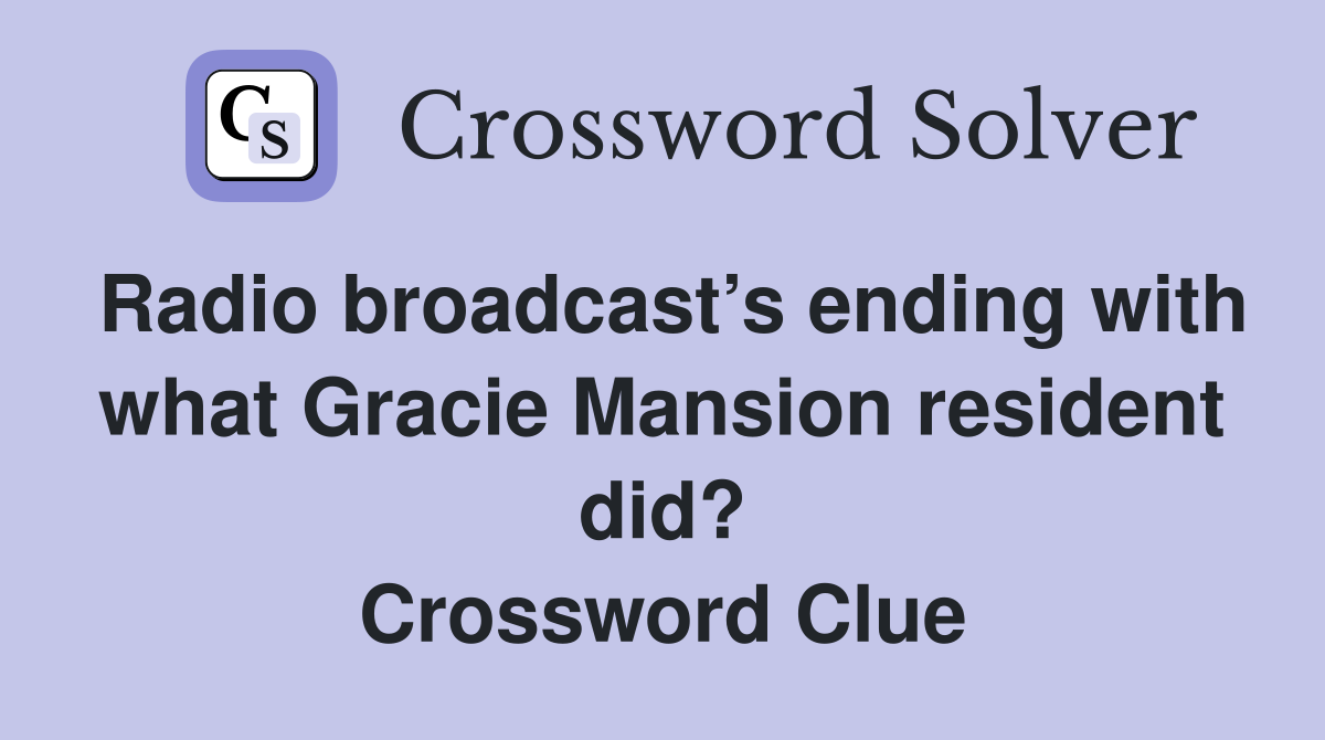 Radio broadcast’s ending with what Gracie Mansion resident did? Crossword Clue