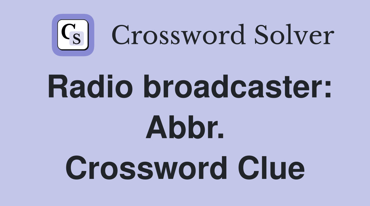 Radio broadcaster: Abbr. Crossword Clue