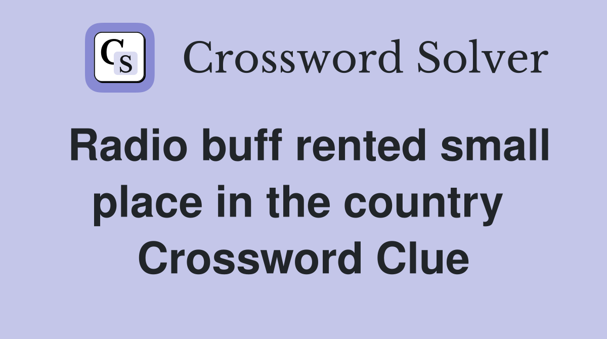 Radio buff rented small place in the country  Crossword Clue
