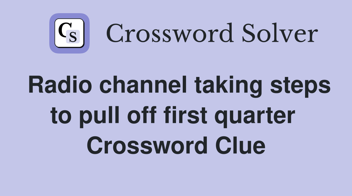 Radio channel taking steps to pull off first quarter  Crossword Clue