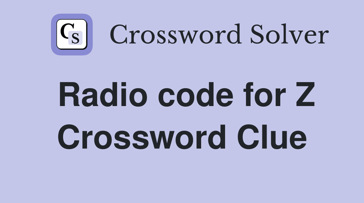 Radio code for Z Crossword Clue
