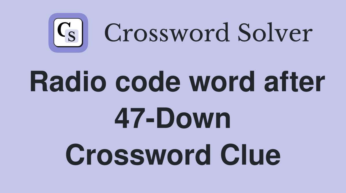 Radio code word after 47-Down Crossword Clue