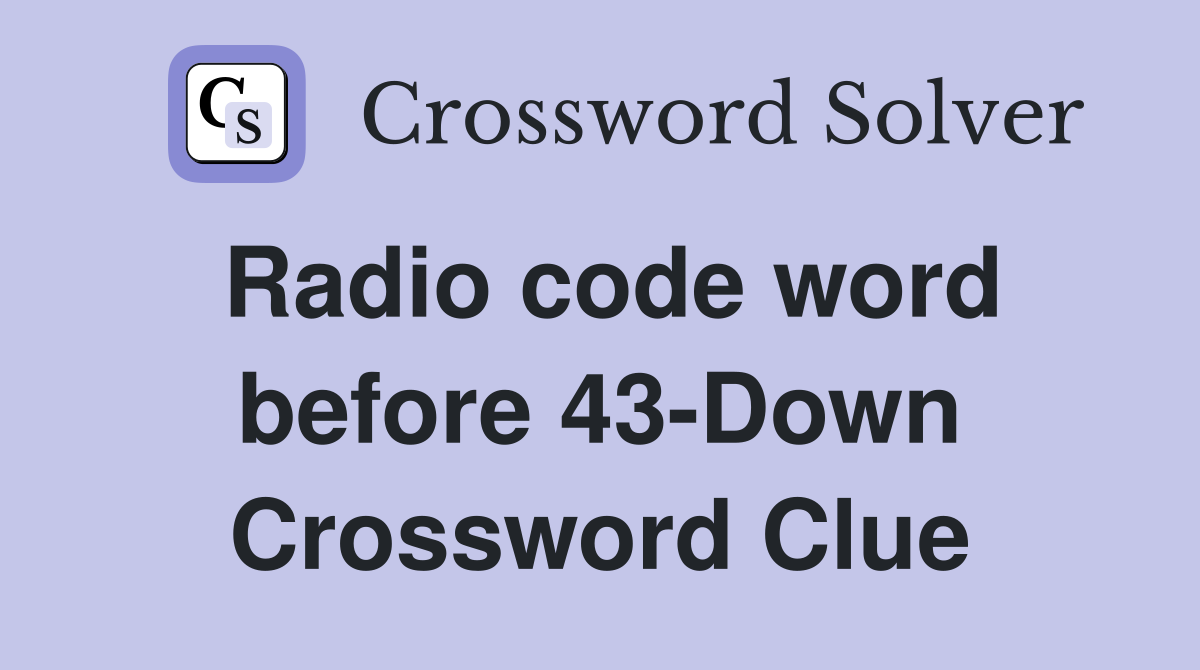 Radio code word before 43-Down Crossword Clue