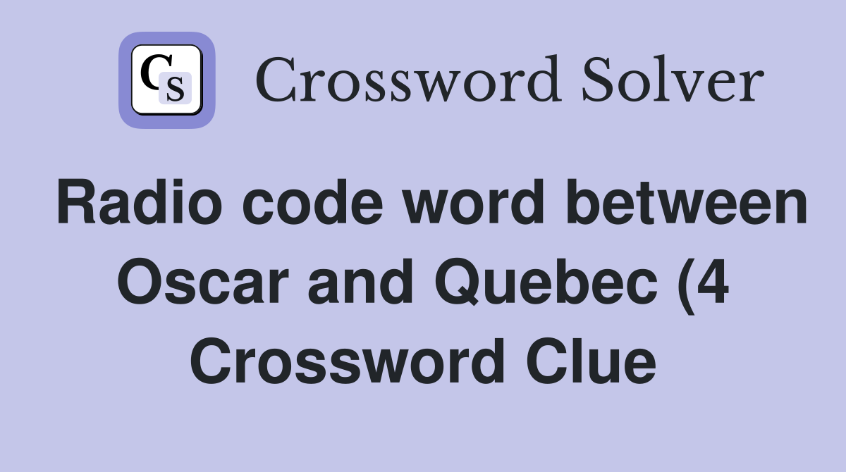 Radio code word between Oscar and Quebec (4) Crossword Clue Answers Radio code word between Oscar and Quebec (4) Crossword Clue Answers