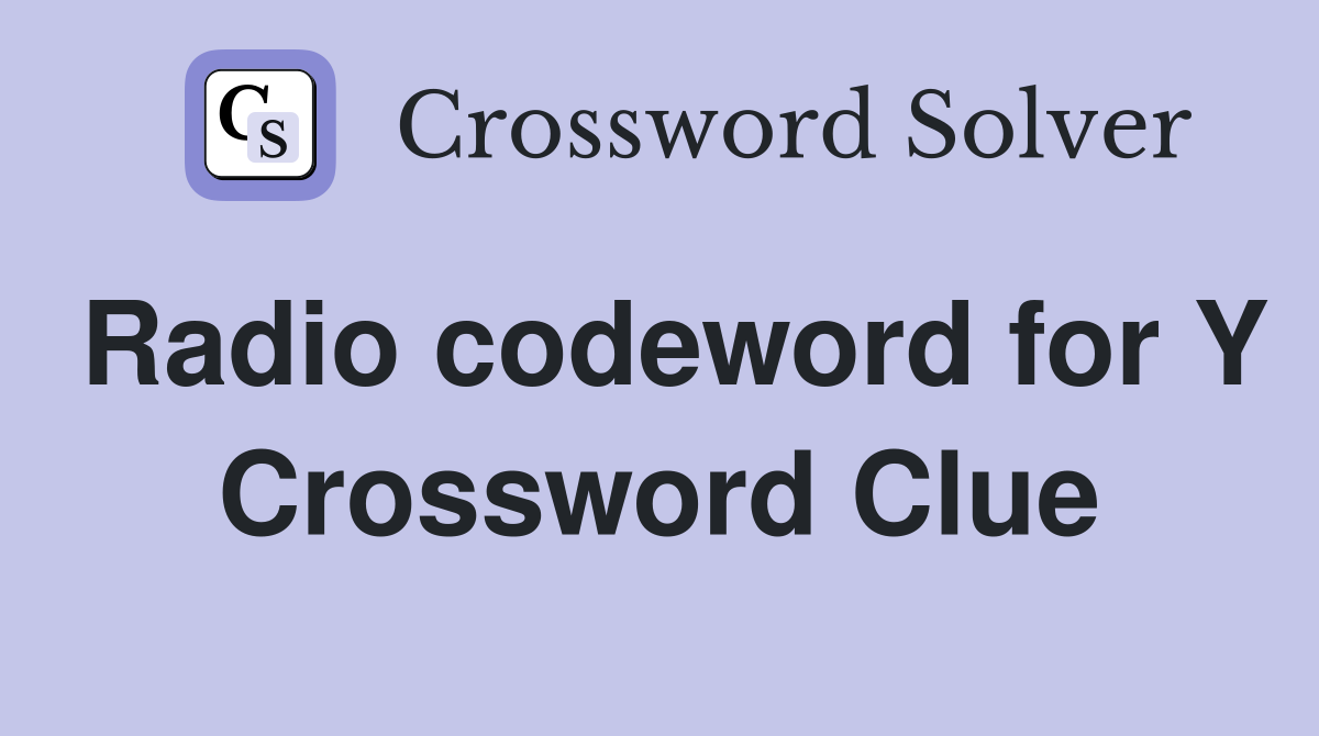 Radio codeword for Y Crossword Clue