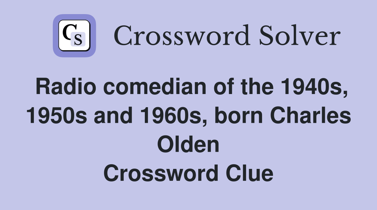 Radio comedian of the 1940s, 1950s and 1960s, born Charles Olden Crossword Clue
