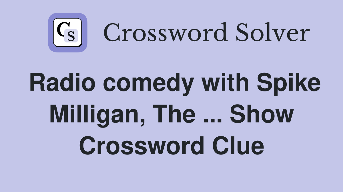 Radio comedy with Spike Milligan, The ... Show Crossword Clue