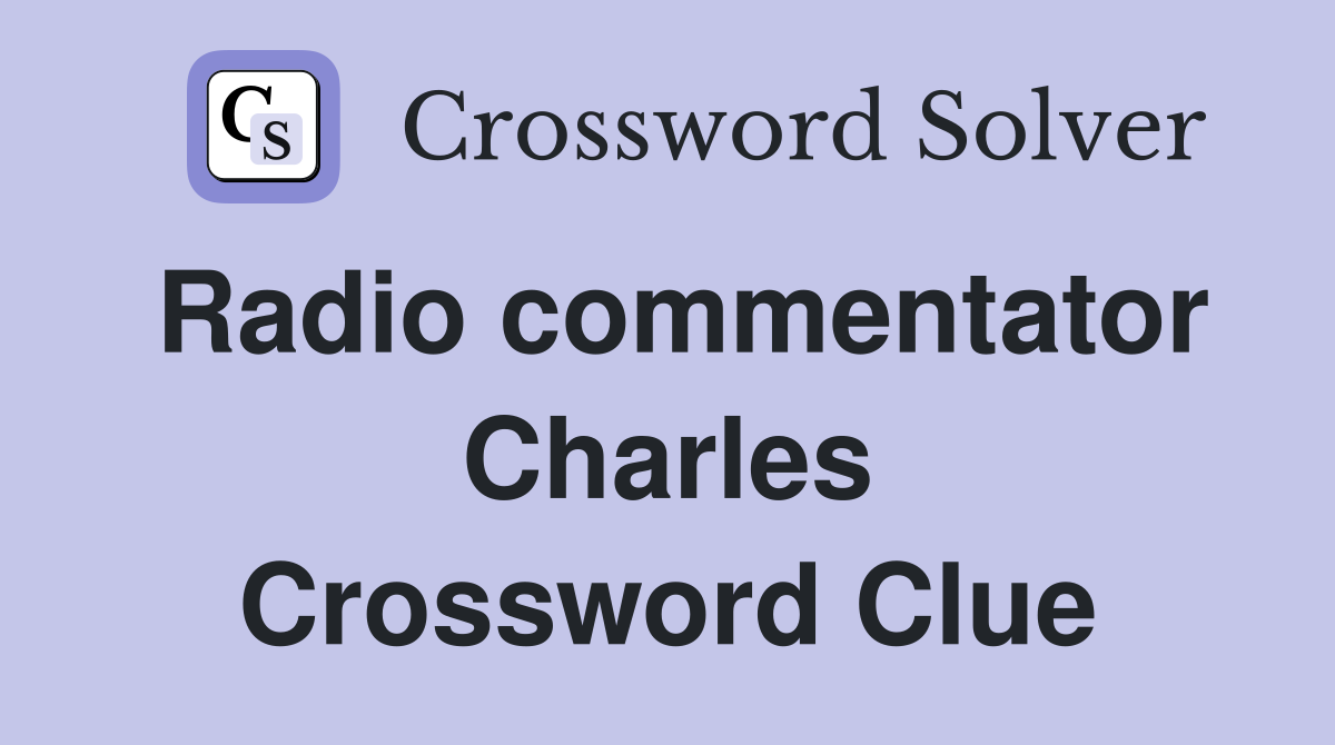 Radio commentator Charles Crossword Clue