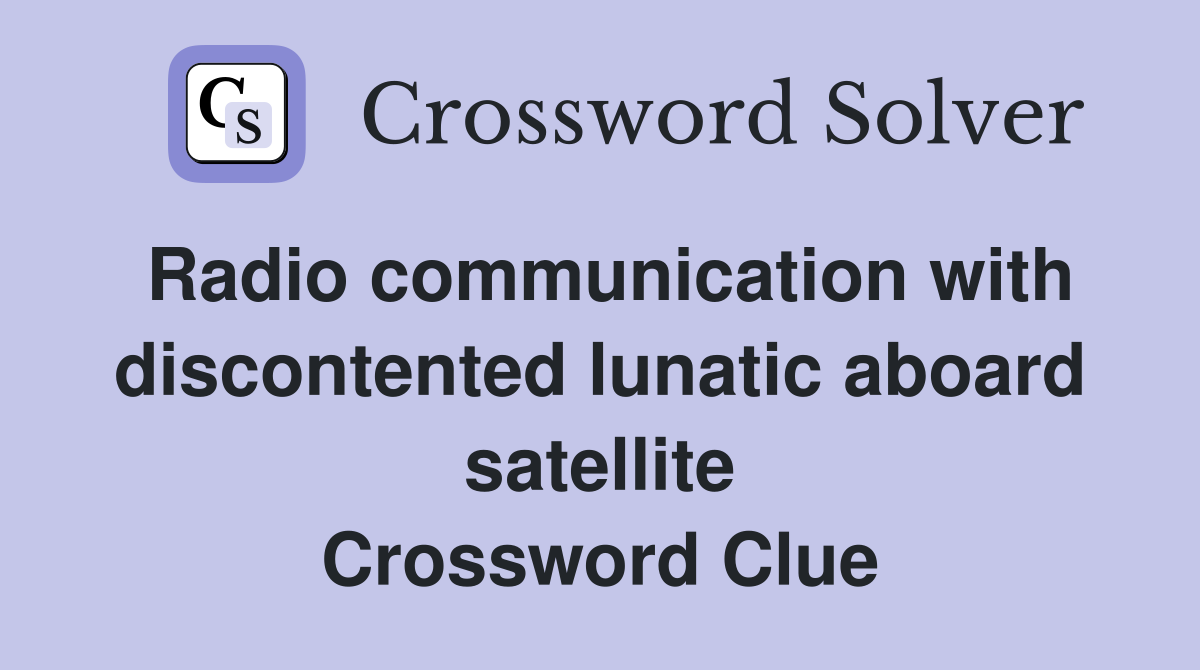 Radio communication with discontented lunatic aboard satellite Crossword Clue