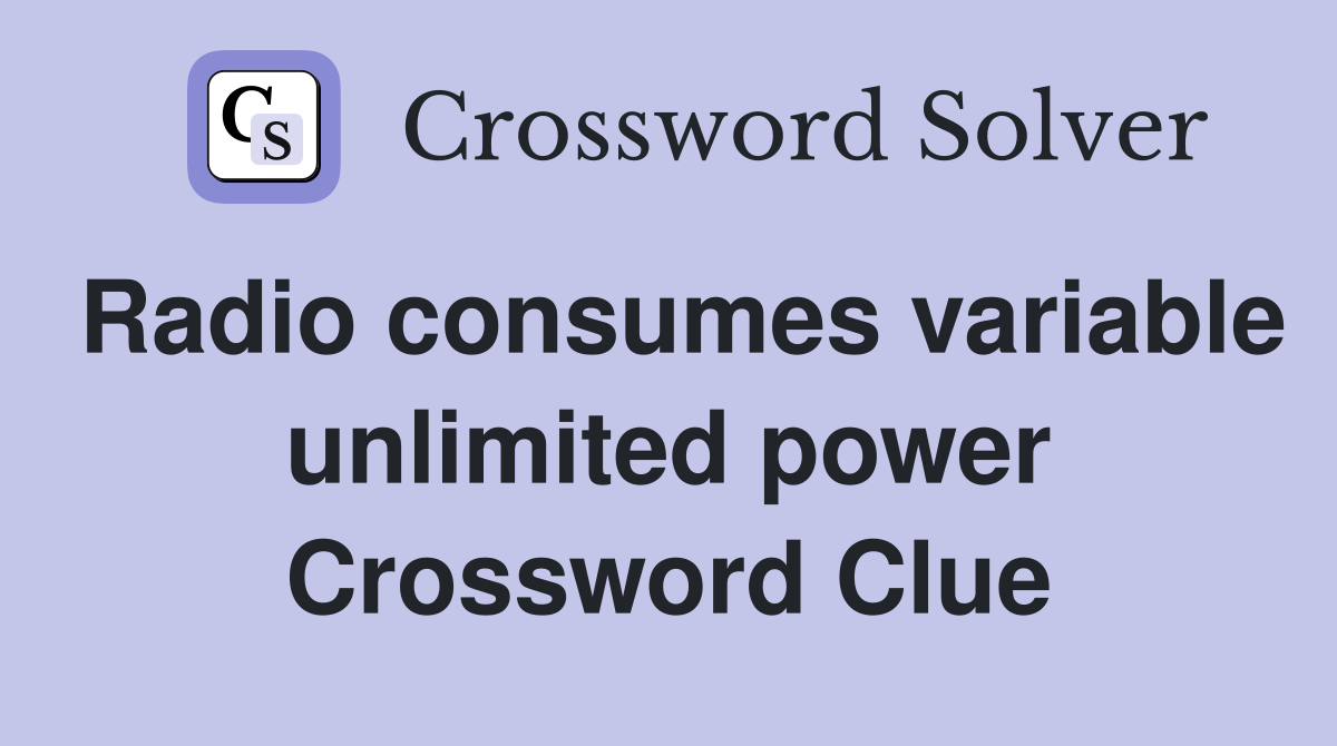 Radio consumes variable unlimited power Crossword Clue