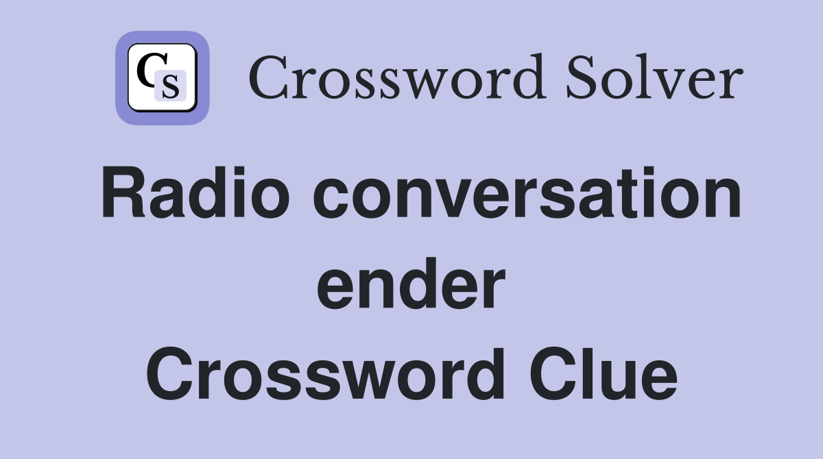 Radio conversation ender Crossword Clue