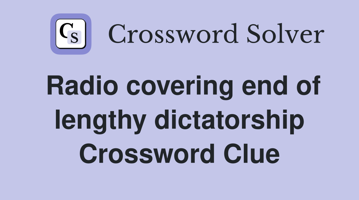 Radio covering end of lengthy dictatorship Crossword Clue