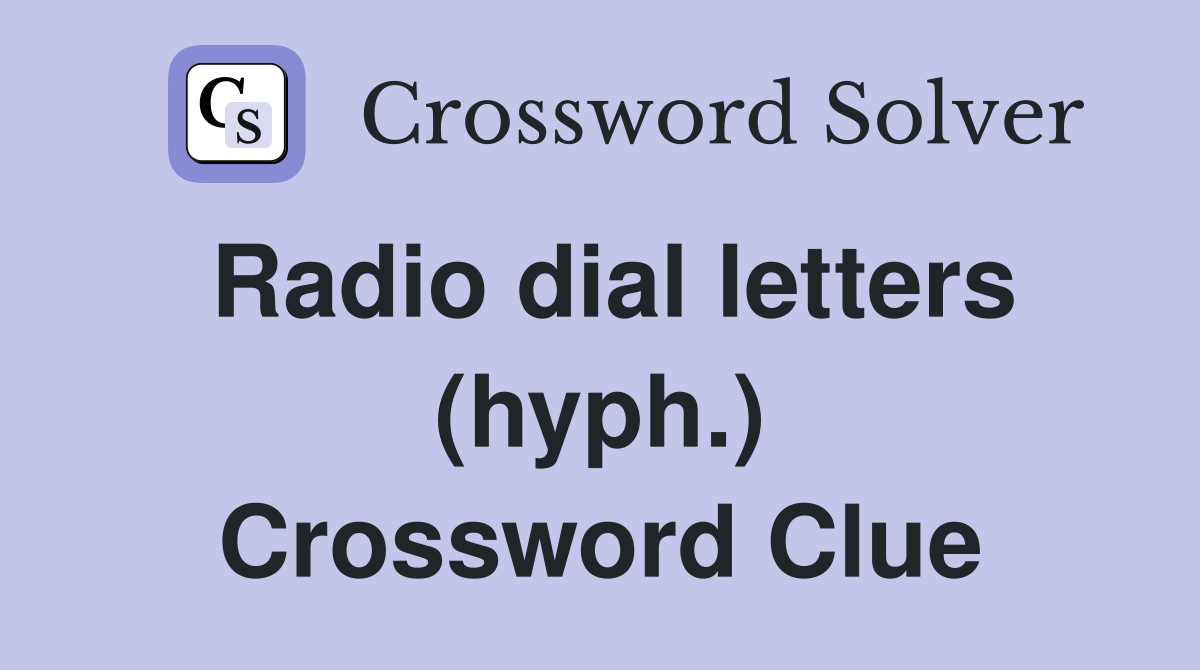 Radio dial letters (hyph.) Crossword Clue