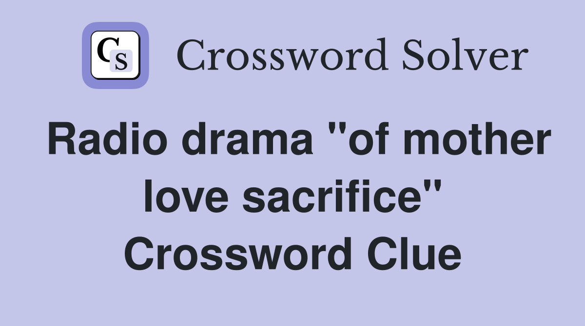 Radio drama "of mother love sacrifice" Crossword Clue