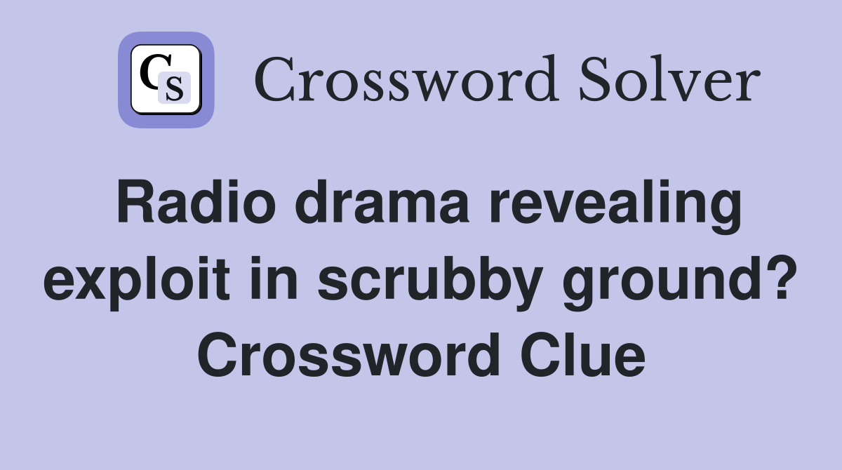 Radio drama revealing exploit in scrubby ground? Crossword Clue