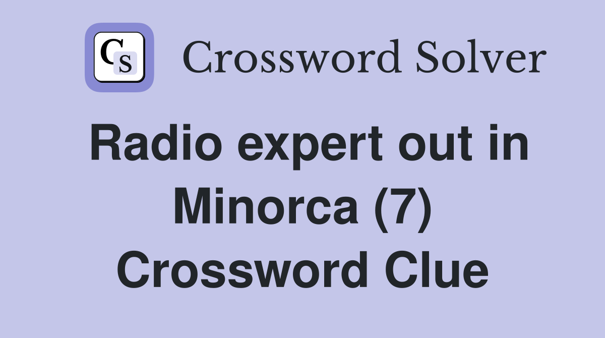 Radio expert out in Minorca (7) Crossword Clue