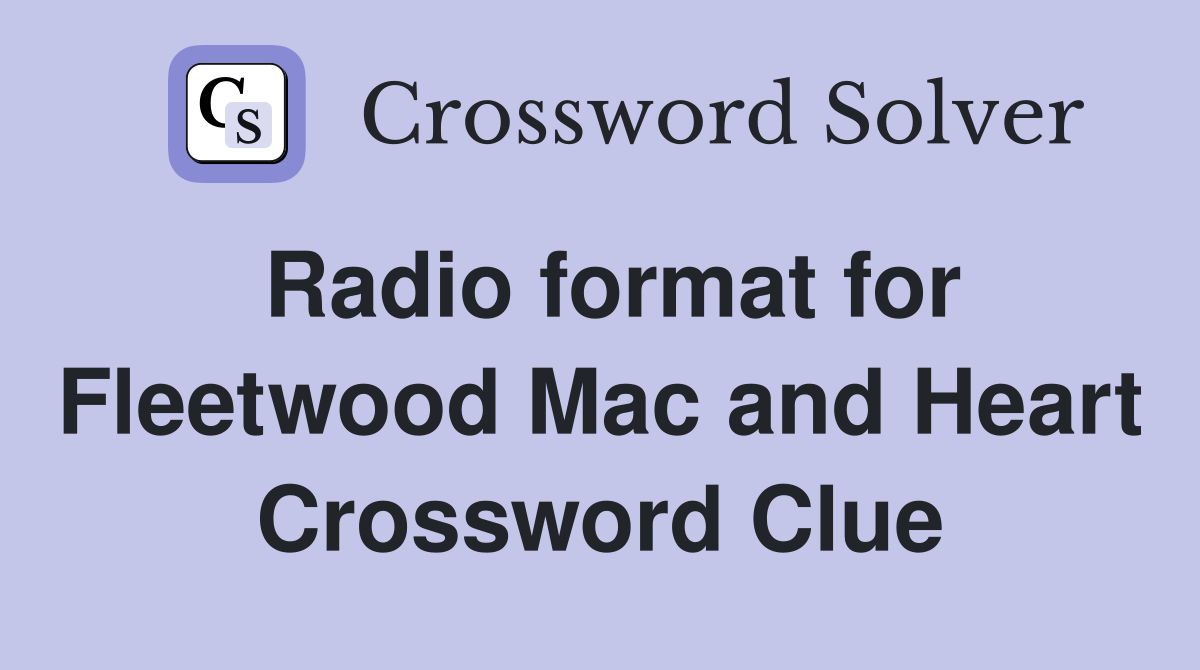 Radio format for Fleetwood Mac and Heart Crossword Clue