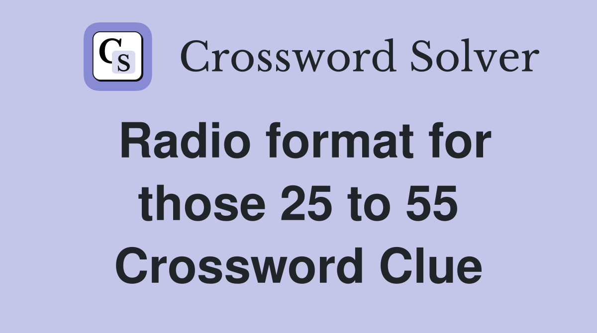 Radio format for those 25 to 55 Crossword Clue