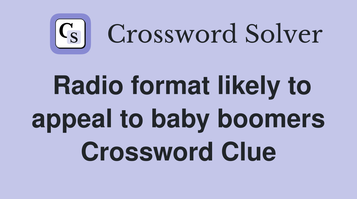 Radio format likely to appeal to baby boomers Crossword Clue