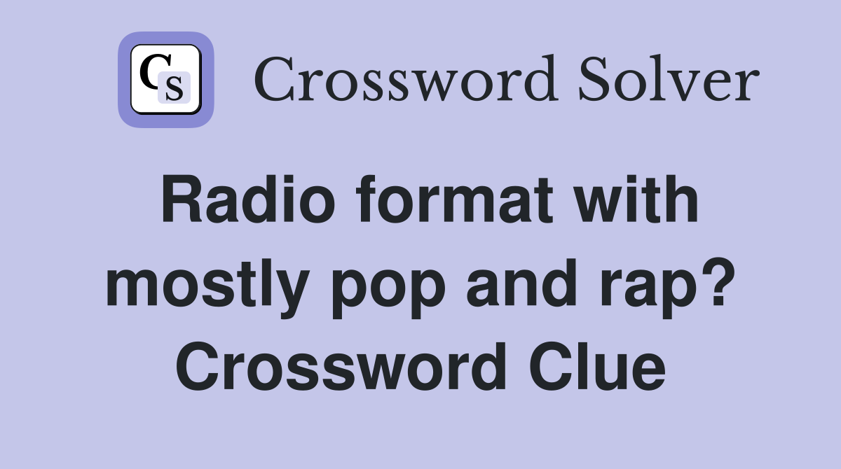 Radio format with mostly pop and rap? Crossword Clue