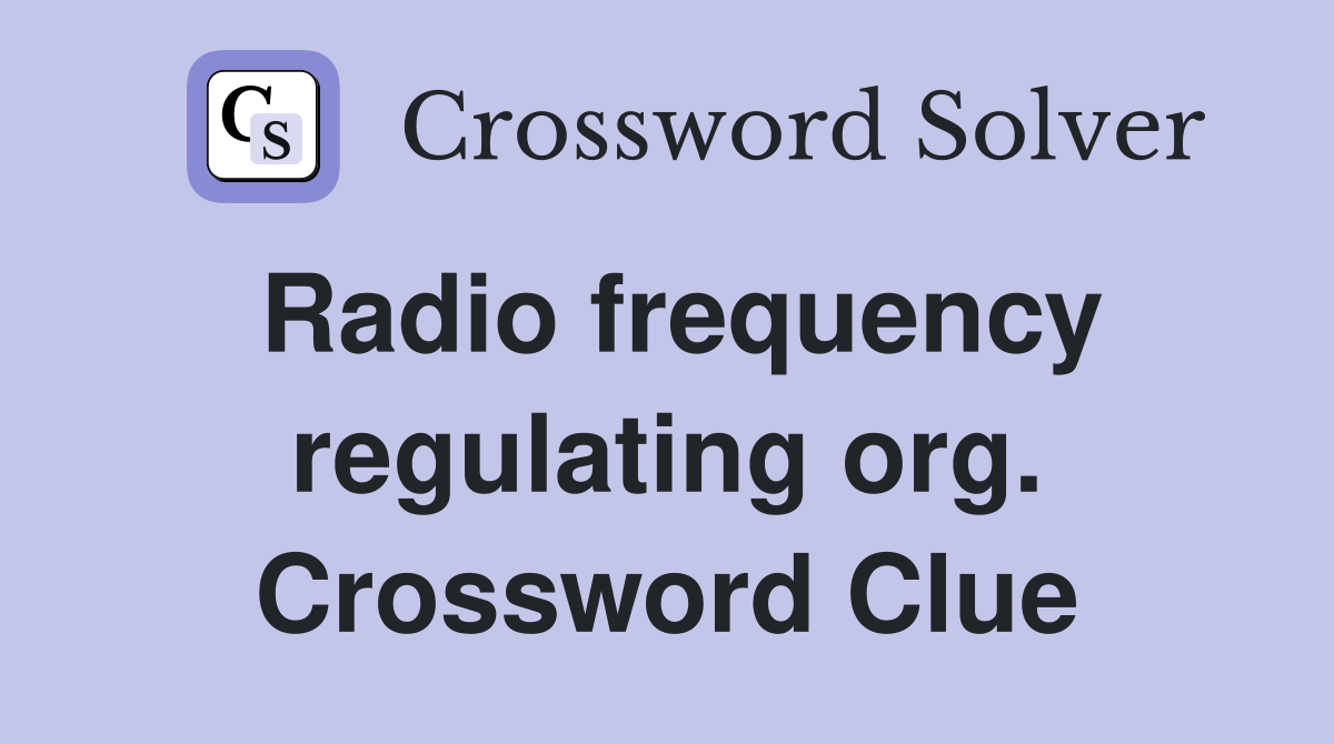 Radio frequency regulating org. Crossword Clue