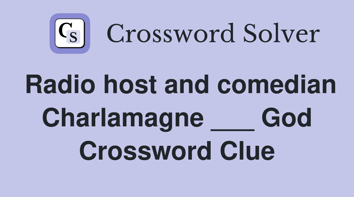 Radio host and comedian Charlamagne ___ God Crossword Clue
