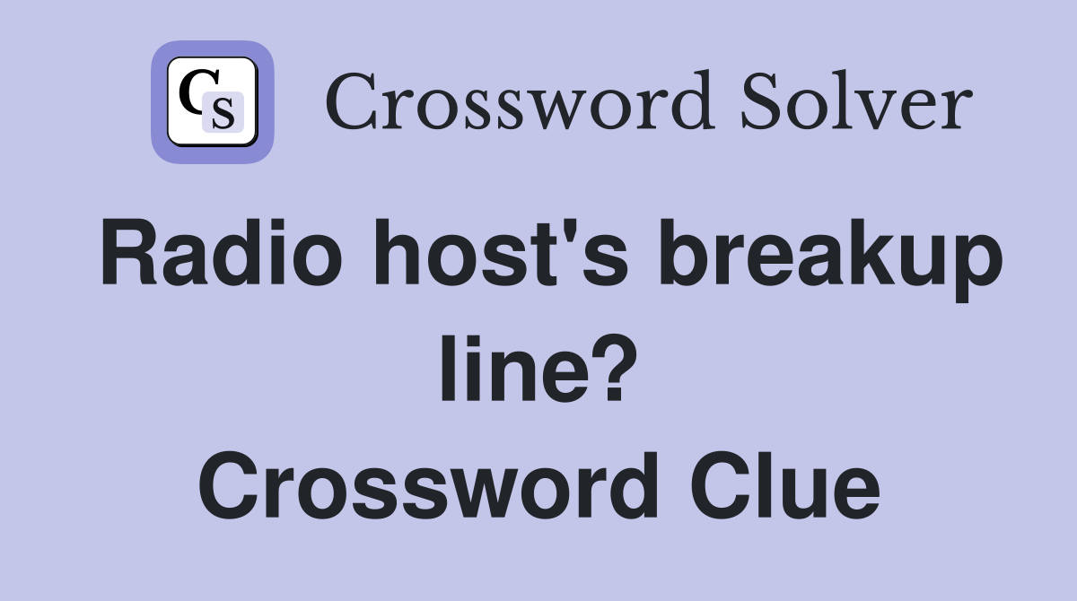 Radio host's breakup line? Crossword Clue