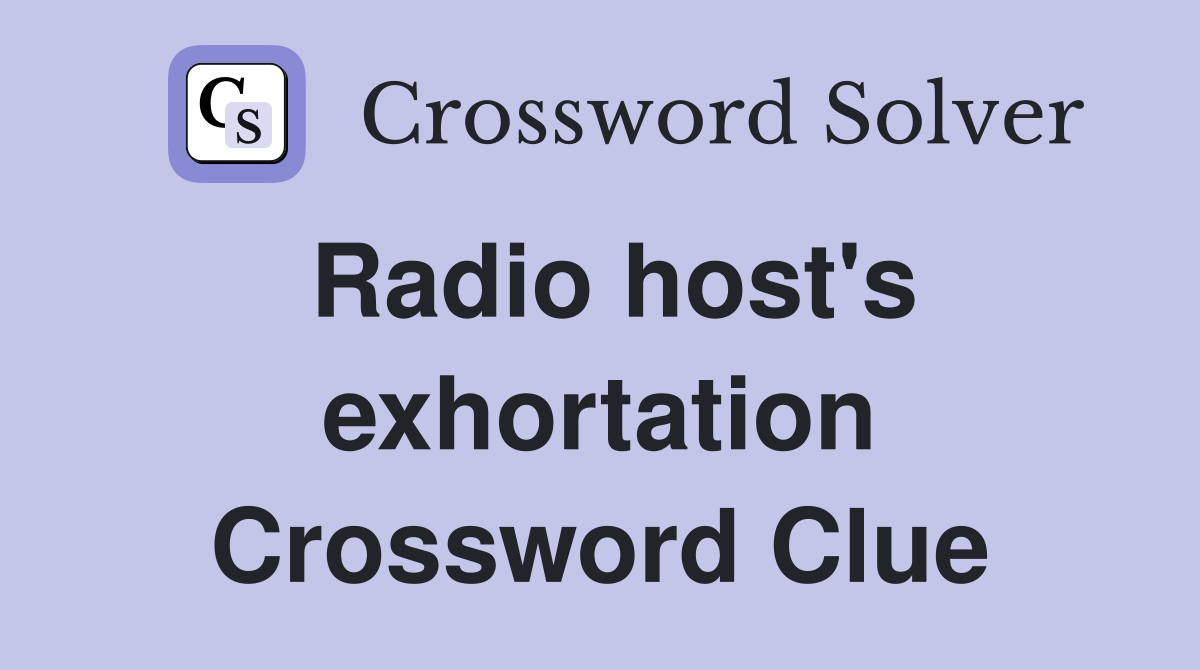 Radio host's exhortation Crossword Clue