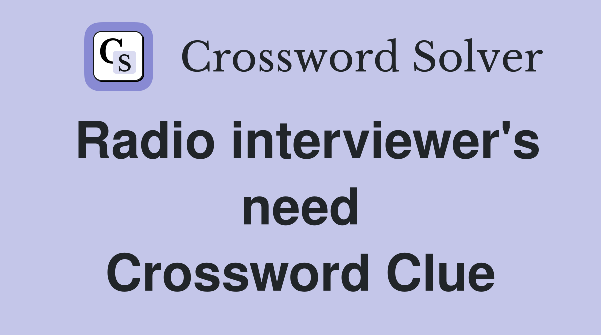 Radio interviewer's need Crossword Clue