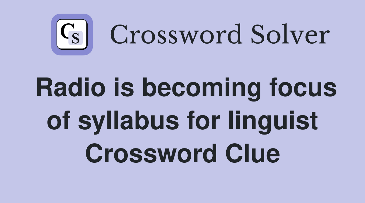 Radio is becoming focus of syllabus for linguist Crossword Clue