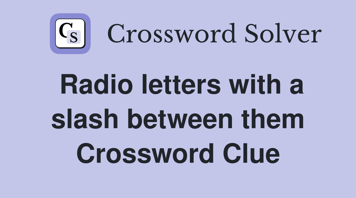 Radio letters with a slash between them Crossword Clue