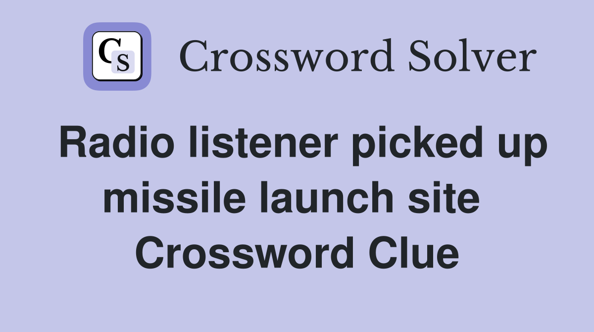 Radio listener picked up missile launch site  Crossword Clue