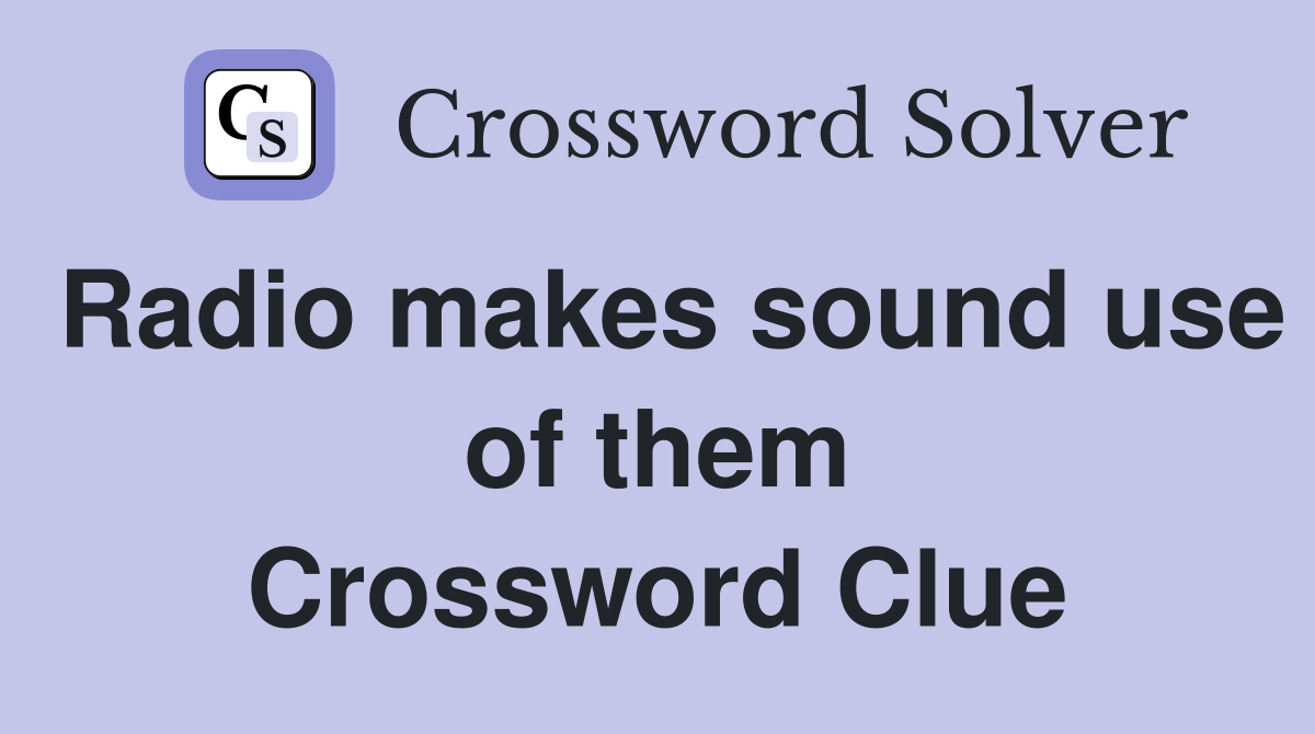 Radio makes sound use of them Crossword Clue