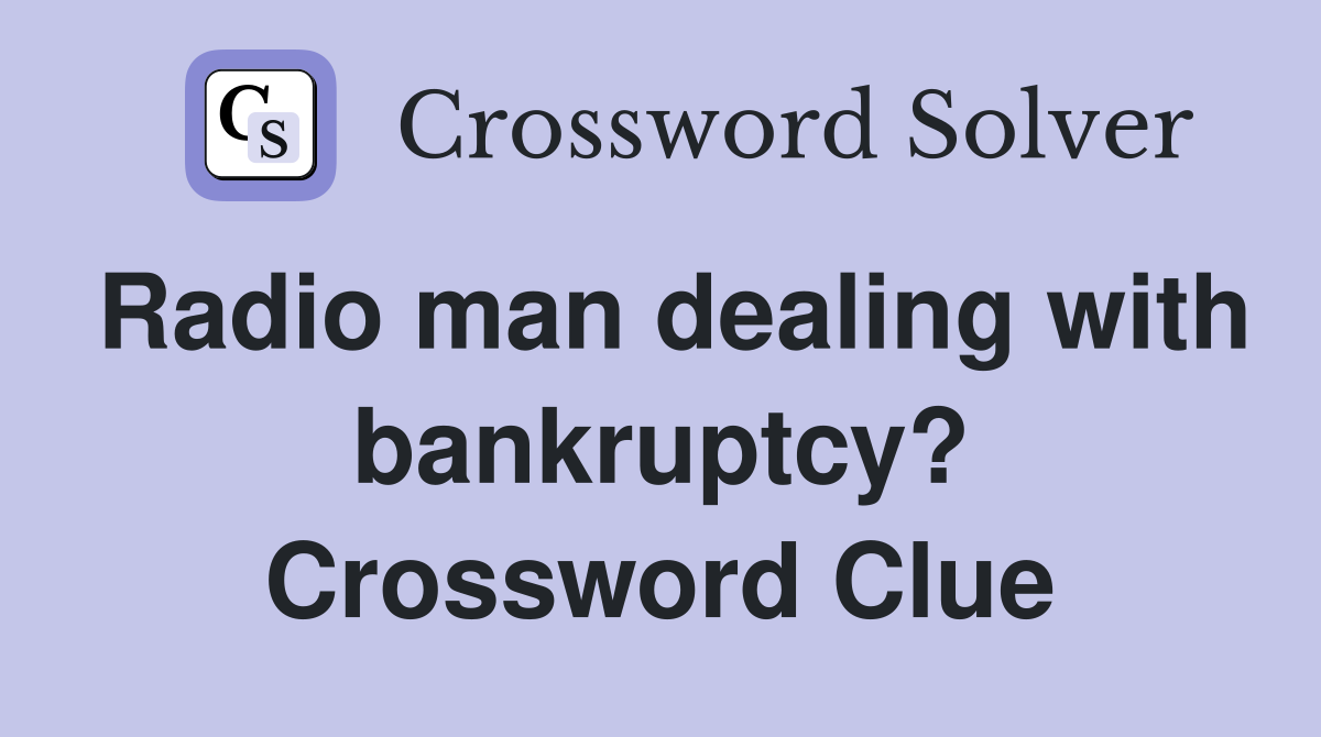 Radio man dealing with bankruptcy? Crossword Clue
