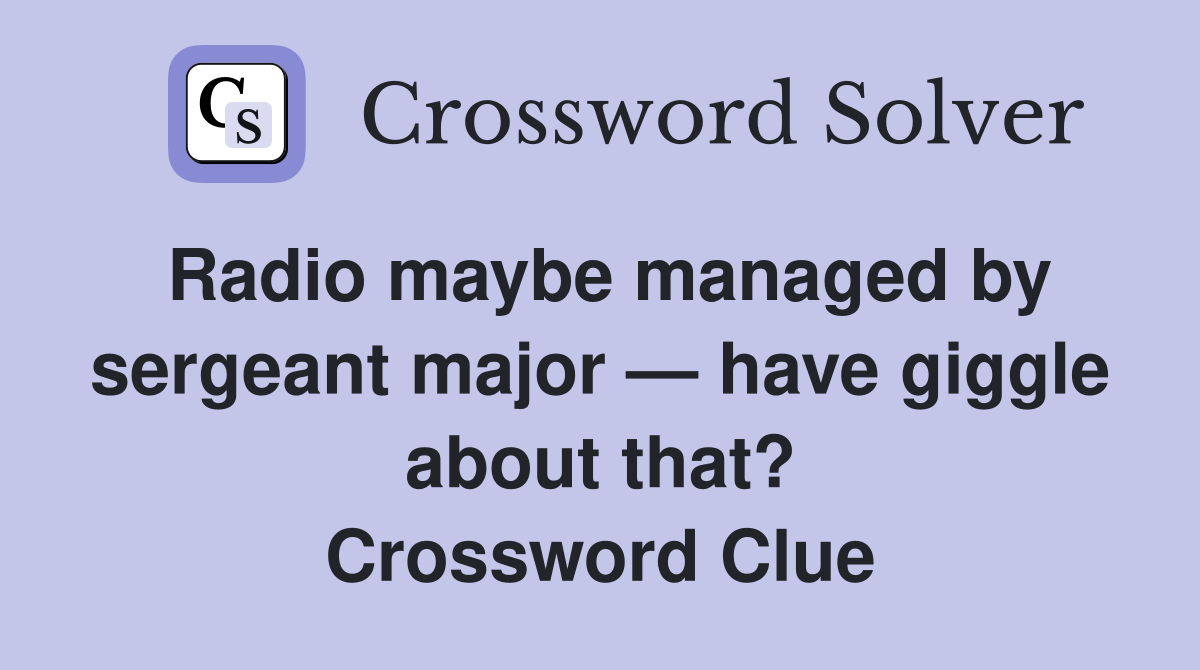Radio maybe managed by sergeant major — have giggle about that? Crossword Clue