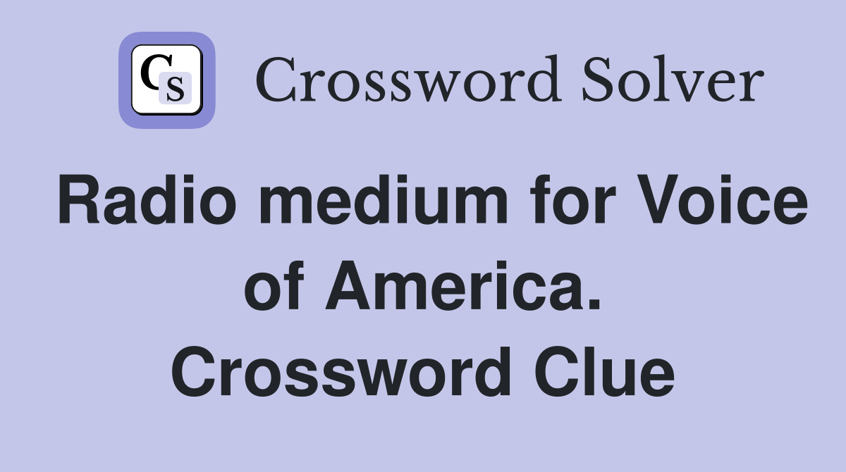 Radio medium for Voice of America. Crossword Clue