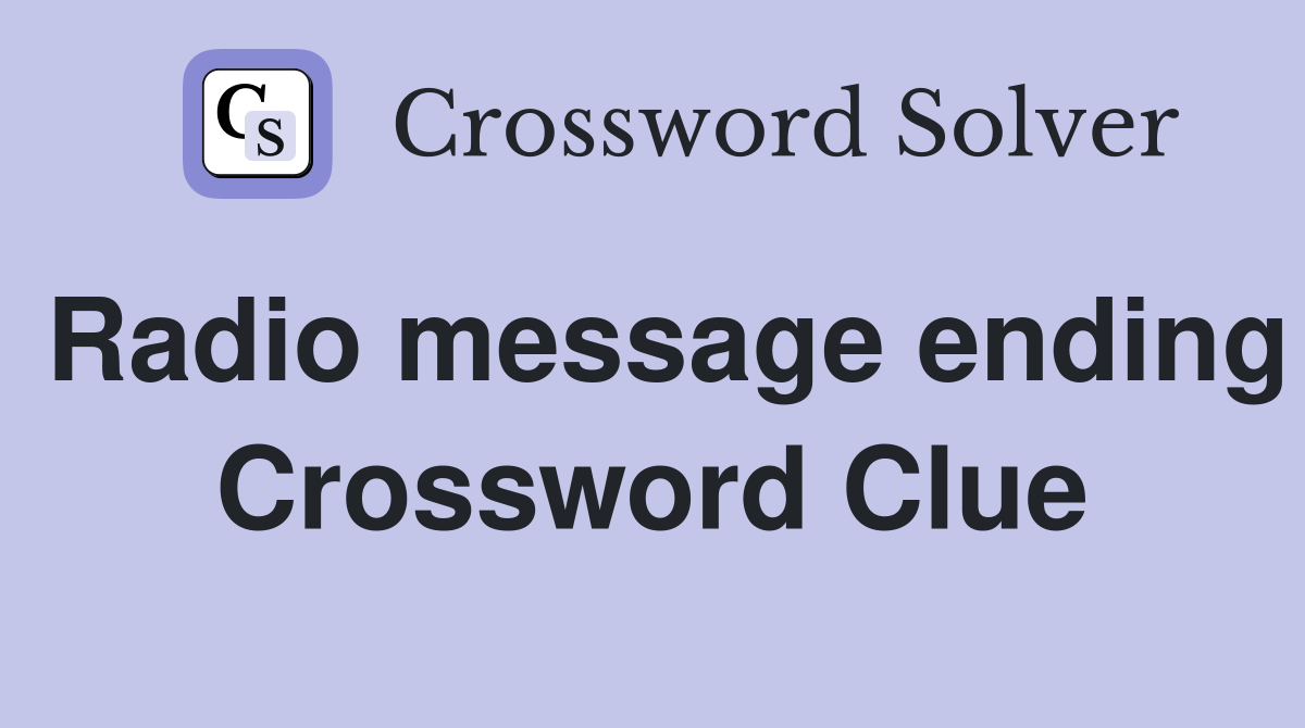 Radio message ending Crossword Clue