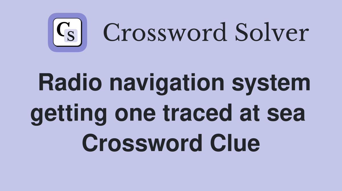 Radio navigation system getting one traced at sea  Crossword Clue