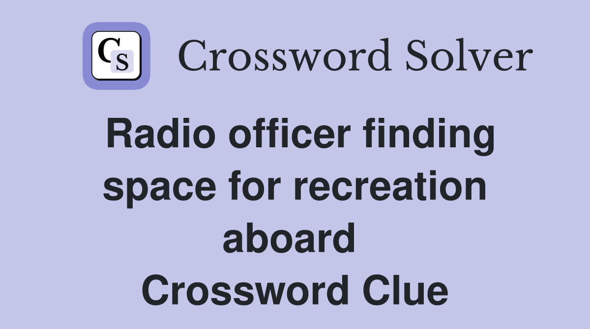 Radio officer finding space for recreation aboard  Crossword Clue