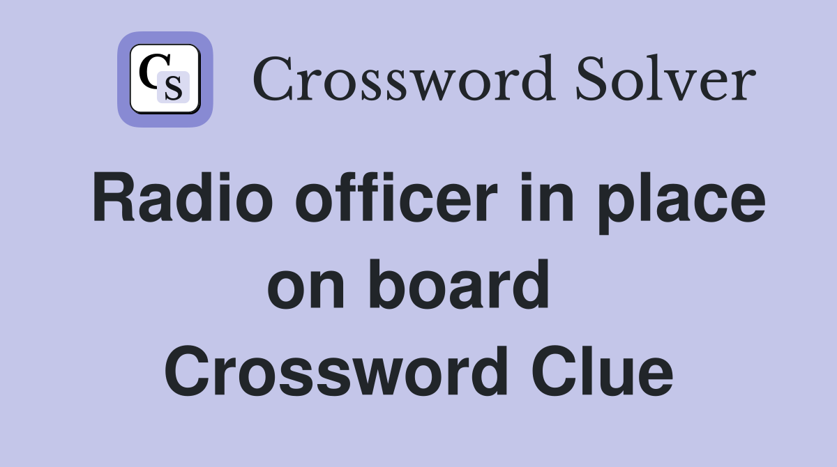 Radio officer in place on board  Crossword Clue