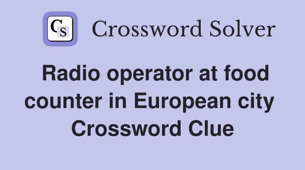 Radio operator at food counter in European city  Crossword Clue