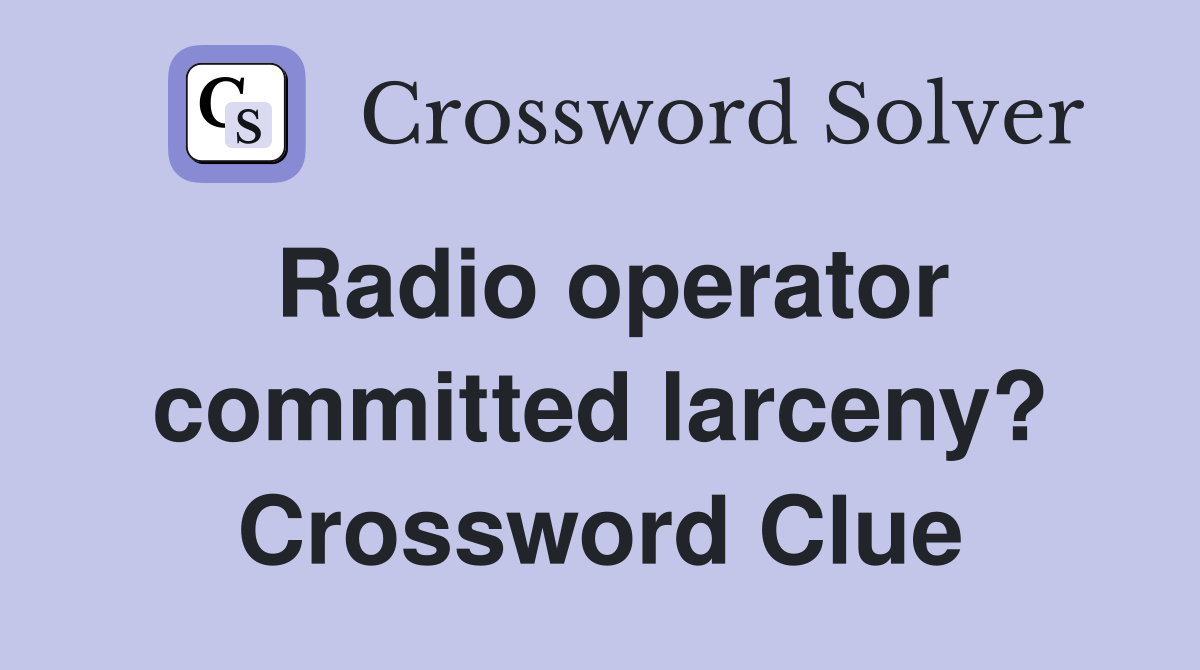 Radio operator committed larceny? Crossword Clue